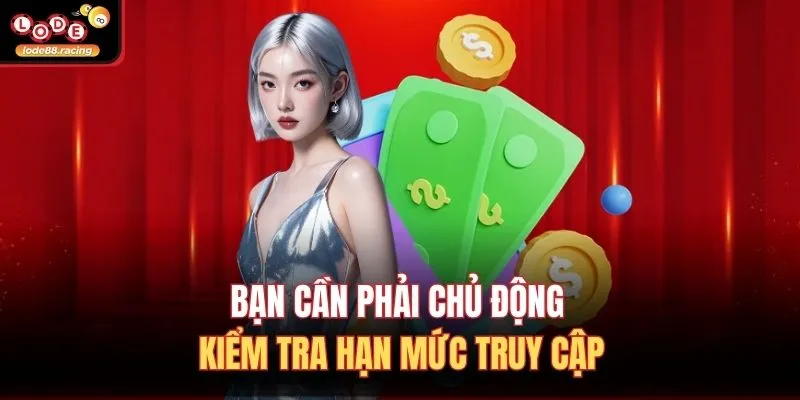 Bạn cần phải chủ động kiểm tra hạn mức truy cập
