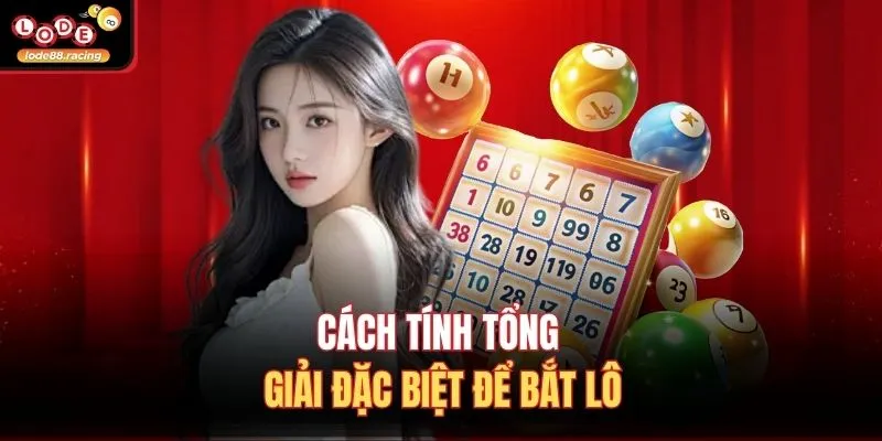 Cách tính tổng giải đặc biệt để bắt lô
