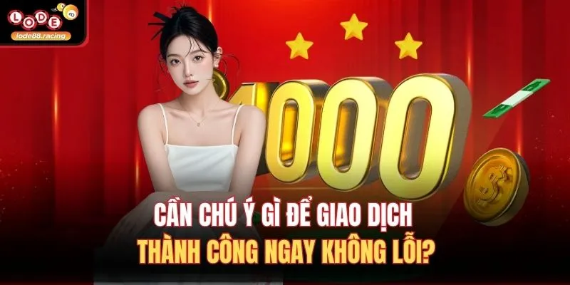 Cần chú ý gì để giao dịch thành công ngay không lỗi?