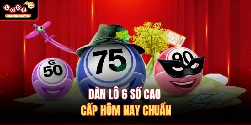 Dàn lô 6 số cao cấp hôm nay chuẩn