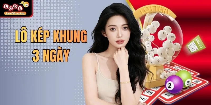 Lô Kép Khung 3 Ngày - Top 1 Mẹo Chơi Hay Tại Lode88