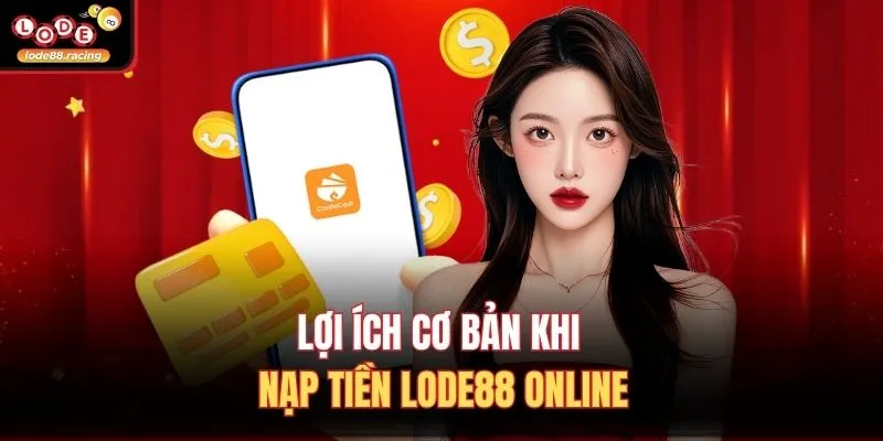 Lợi ích cơ bản khi nạp tiền Lode88 online