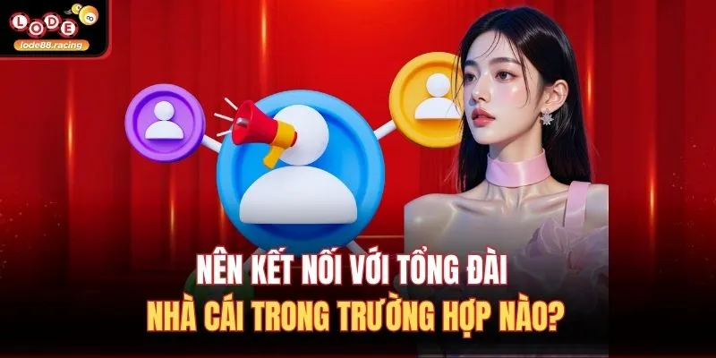Nên kết nối với tổng đài nhà cái trong trường hợp nào?