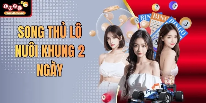 Song Thủ Lô Nuôi Khung 2 Ngày - Tuyệt Kỹ Từ Lode88
