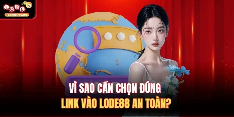 Vì sao cần chọn đúng link vào Lode88 an toàn?